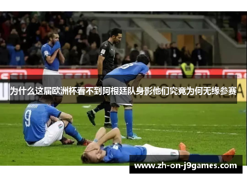 为什么这届欧洲杯看不到阿根廷队身影他们究竟为何无缘参赛 为什么这届欧洲杯看不到阿根廷队身影他们究竟为何无缘参赛