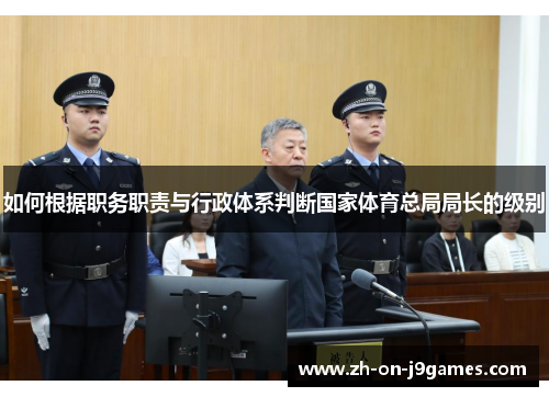 如何根据职务职责与行政体系判断国家体育总局局长的级别