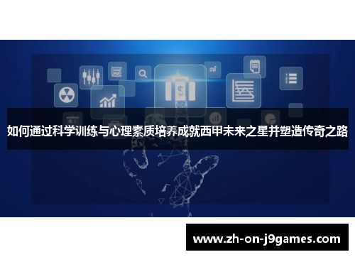 如何通过科学训练与心理素质培养成就西甲未来之星并塑造传奇之路