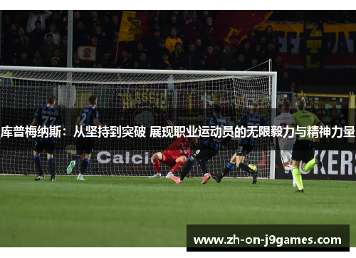 库普梅纳斯：从坚持到突破 展现职业运动员的无限毅力与精神力量