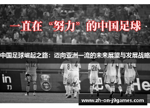 中国足球崛起之路:迈向亚洲一流的未来展望与发展战略 中国足球崛起之路:迈向亚洲一流的未来展望与发展战略
