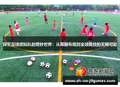 探索足球虚拟队的奇妙世界：从策略布局到全球竞技的无限可能