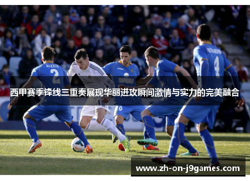西甲赛季锋线三重奏展现华丽进攻瞬间激情与实力的完美融合