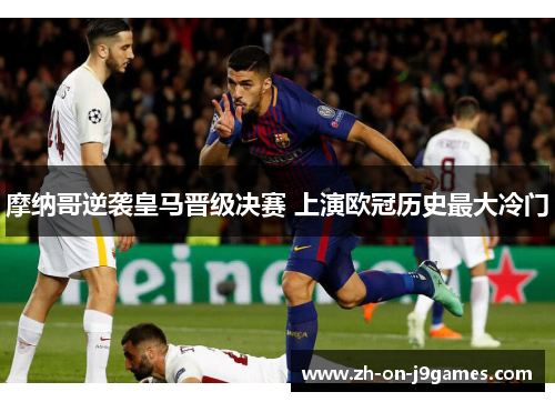 摩纳哥逆袭皇马晋级决赛 上演欧冠历史最大冷门
